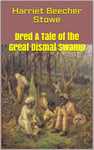 Dred A Tale of the Great Dismal Swamp