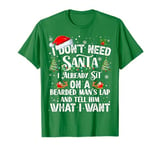 I Don't Need Santa I Already Sit On A Bearded Man's Lap And T-Shirt