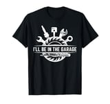 I'll Be In The Garage Funny Statement For Men Women Kids T-Shirt