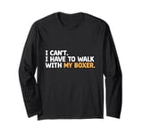 I Can't I Have To Walk With My Boxer Dog Pet Dogs Boxers Long Sleeve T-Shirt