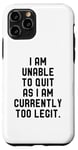 Coque pour iPhone 11 Pro I Am Unable To Quit As I Am Currently Too Legit Fitness