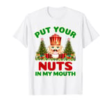 Put Your Nuts In My Mouth Nut Cracker Funny Christmas Saying T-Shirt