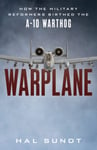 Warplane  How the Military Reformers Birthed the A10 Warthog