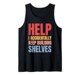 Help I Accidentally Keep Building Shelves Funny Meme Retro Tank Top