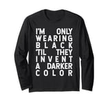 Only Wearing Black 'Til They Invent A Darker Color Long Sleeve T-Shirt