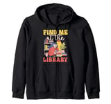 Find Me At The Library Librarian Bookworm Zip Hoodie