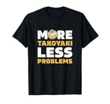 More Takoyaki Less Problems Octopus Balls Japanese Food Fans T-Shirt