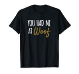 You Had Me At Woof Funny Dog T-Shirt T-Shirt