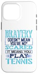 Coque pour iPhone 16 Pro Max Bravery Doesn't Mean Not Scared Means Play Tennis