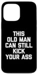 Coque pour iPhone 13 Pro Max T-shirt humoristique « This Old Man Can Still Kick Your Ass »