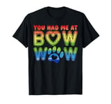 You Had Me At Bow Wow, Colorful Puppy Lover, Dog Lover T-Shirt