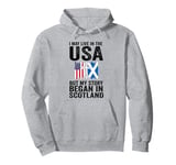 I may life in USA but my story began in Scotland Scottland Pullover Hoodie