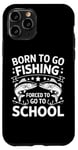 Coque pour iPhone 11 Pro Born To Go Fishing Forced School Kids Humour Fisherman Youth