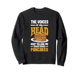 The Voices In My Head Make More Pancakes Funny Pancake Sweatshirt