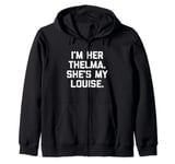 I'm Her Thelma, She's My Louise T-Shirt funny saying cute Zip Hoodie