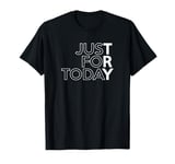 JUST FOR TODAY TRY Alcoholics AA Narcotics NA Anonymous T-Shirt