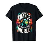 Be The Change You Wish To See In The World Shirt Inspiring T-Shirt