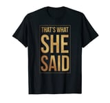 That's What She Said Funny Quote Joke Sarcastic Comment T-Shirt