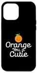 Coque pour iPhone 12 Pro Max Orange You a Cutie – Blague sarcastique drôle de fruits – Curvy