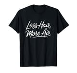 Funny Bald Head Men Short Hair Guy Women Less Hair More Air T-Shirt