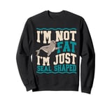 I'm Not Fat I'm Just Seal Shaped Seal Sweatshirt