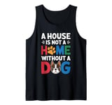 A House Is Not A Home Without A Dog Tank Top