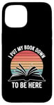 iPhone 15 Retro Funny I Put My Book Down To Be Here - for Book Lover Case