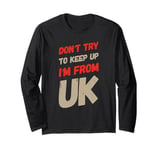 Funny UK Quotes Don't Try To Keep Up I'm From United Kingdom Long Sleeve T-Shirt