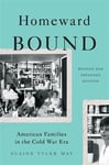 Homeward Bound (Revised Edition)  American Families in the Cold War Era