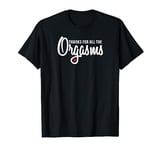 Thanks For All The Orgasms Love T-Shirt