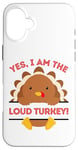 iPhone 16 Plus Yes I Am The Loud Turkey Thanksgiving Dinner Mom Dad Joke Case