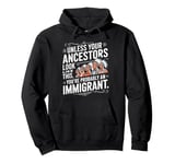 Unless Your Ancestors Look Like This Probably An Immigrant Pullover Hoodie