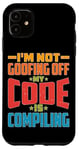 iPhone 11 I'm Not Goofing Off, My Code Is Compiling Coder Life Case