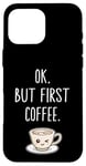 Coque pour iPhone 16 Pro Max OK mais premier café Amateur de café mignon Kawaii