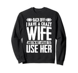 Funny Back Off I Have A Crazy Wife and Not Afraid To Use Her Sweatshirt