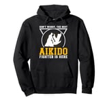 Dont worry the best Aikido fighter is there - Aikido Fighter Pullover Hoodie