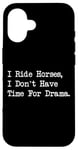 iPhone 16 I Ride Horses, I Don’t Have Time For Drama Case