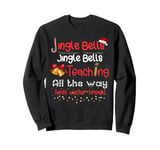 Jingle Bells Jingle Bells Teaching All The Way Xmas Teacher Sweatshirt