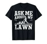 Ask Me About My Lawn Lawn Mowing Gardener Grass Cutting Dad T-Shirt