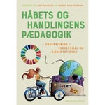 Håbets Og Handlingens Pædagogik | Andy Højholdt Thomas Ravn-Pedersen Katrine Dahl Madsen Lars Stubbe Arndal Jesper Garsdal Steen Hildebrandt Jeppe Kiel Christensen Benjamin Laier Lene Dammand Lund Laura Lundager Jensen Anja Nielsen Katherine Richard