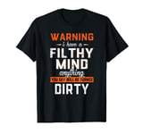 Warning I Have A Filthy Mind Anything You Say Will Be Dirty T-Shirt