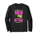 I Have A Violin And I'm Not Afraid To Use It Long Sleeve T-Shirt