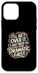 Coque pour iPhone 12 mini I'll Get Over It I Just Need To Be Dramatic First |-