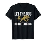 Let The Dog Do The Talking - Boar Hunting Wild Hog Hunter T-Shirt