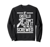 Funny Castillo. If Castillo Can't Fix It, We're All Screwed Sweatshirt