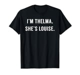 I'm Thelma, She's Louise - Funny Sarcastic Shirt Best Frien