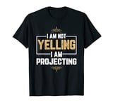 I Am Not Yelling I Am Projecting For Actors And Artists T-Shirt