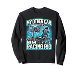 My Other Car Is A Sim Racing Rig Racer Race Car Simulator Sweatshirt