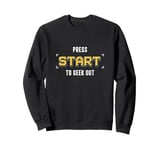 Press Start To Geek Out An Independent Video Game Developer Sweatshirt