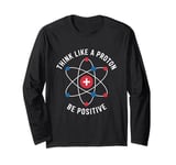 Think Like A Proton Be Positive Long Sleeve T-Shirt